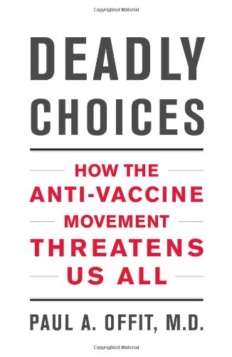 Deadly Choices: How the Anti-Vaccine Movement Threatens Us All*