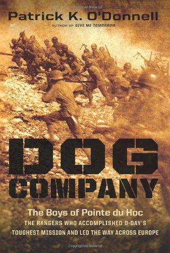 Dog Company: The Boys of Pointe du Hoc—the Rangers Who Accomplished D-Day’s Toughest Mission and Led the Way across Europe